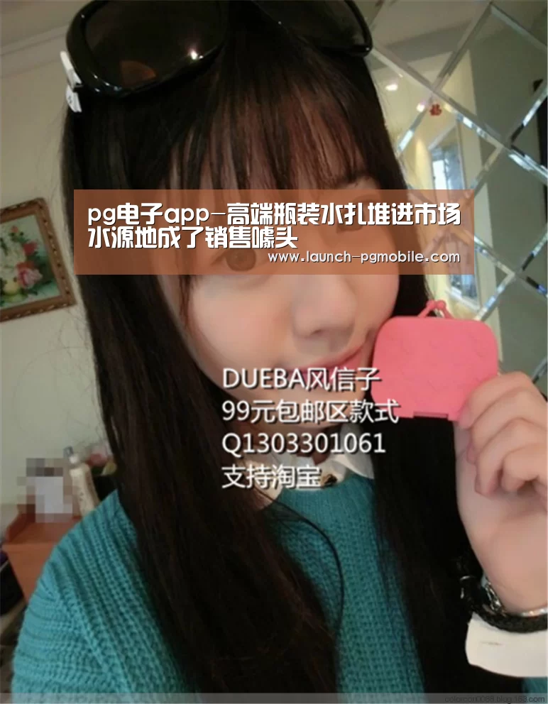 pg电子app-高端瓶装水扎堆进市场水源地成了销售噱头(图1) pg电子入口